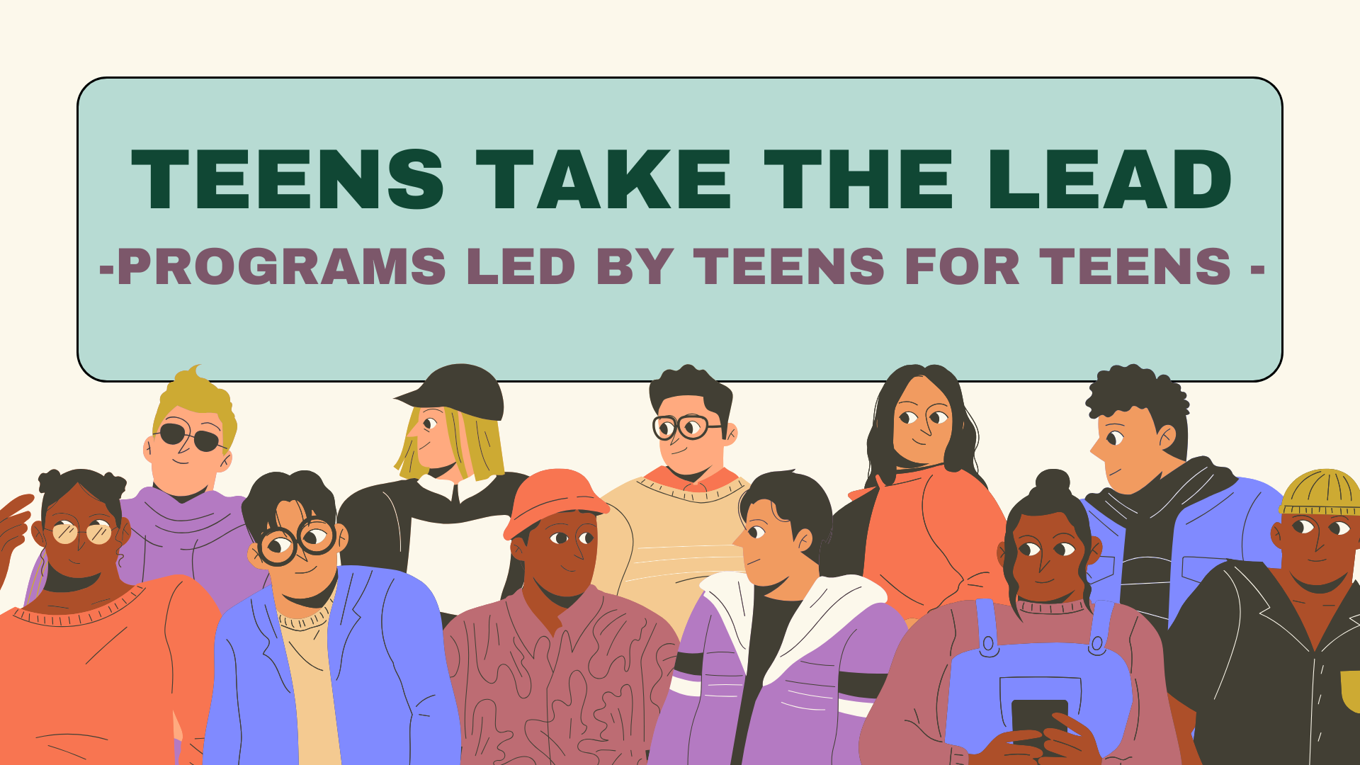 Teens take the lead. Programs led by teens for teens.